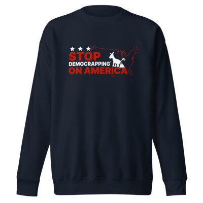 Stop Democrapping On America Unisex Premium Sweatshirt Navy